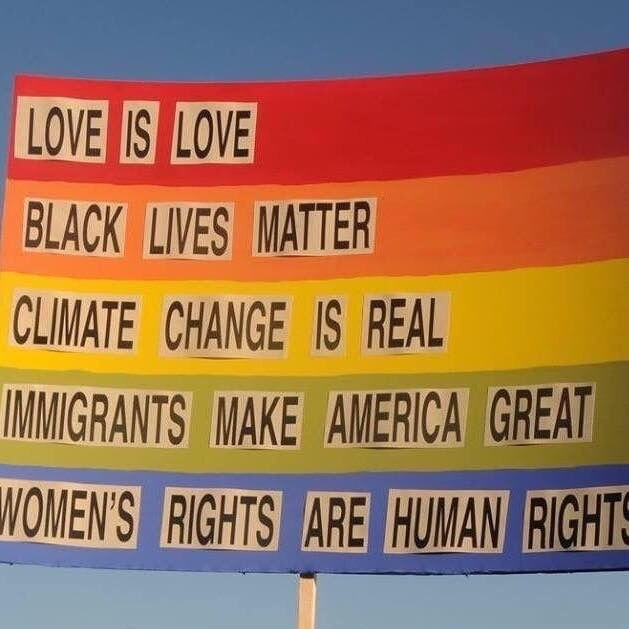 Love is love
Black lives matter
Climate change is real
Immigrants make America great
Women's rights are human rights