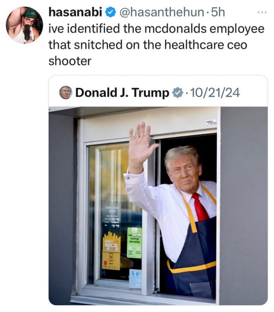 hasanabi has identified the mcdonalds employee that snitched on the healthcare ceo shooter

• 10/21/24

Donald J. Trump