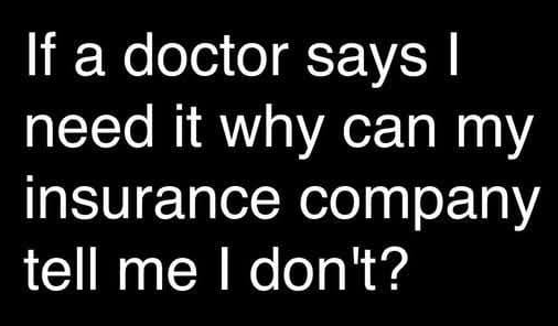 If a doctor says I need it why can my insurance company tell me I don't?