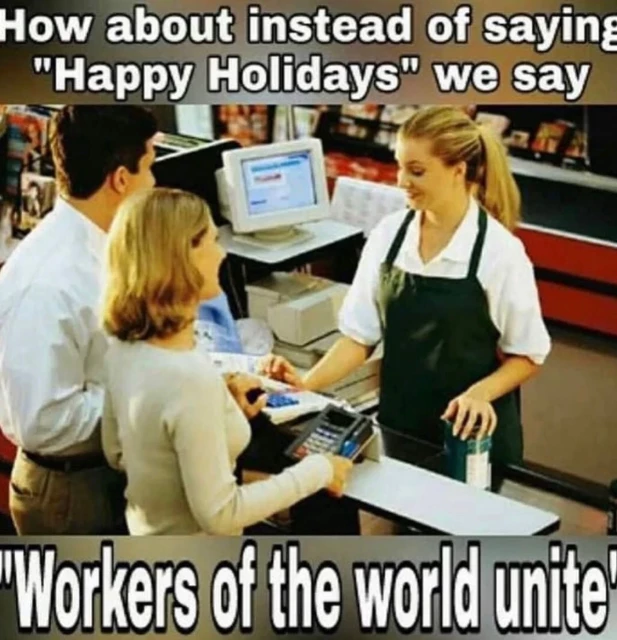 How about instead of saying "Happy Holidays" we say

'Workers of the world unite'