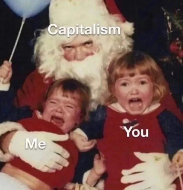 Two young kids held by santa. The kids are hysterical and/or gripped by capitalism.

Text on Santa: Capitalism

text on ome kid: me

text on the other kid: you