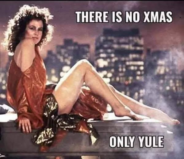 Sigourney Weaver in Ghostbusters, "There is no Xmas, only Yule."