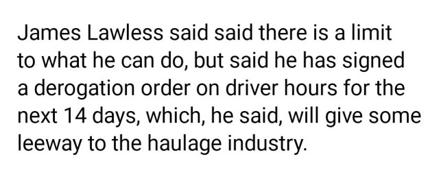 James Lawless said there is a limit to what he can do, but said he had signed a derogation order on driver hours for the next 14 days, which, he said, will give some leeway to the haulage industry.