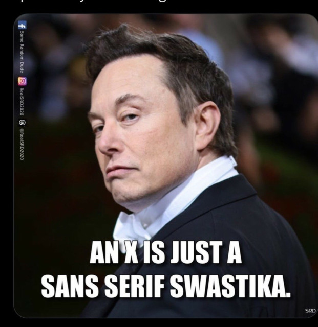 picture of Musk with a condescending sneer on his face.
text: An X is just a sans serif swastika