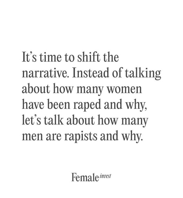 It's time to shift the narrative. Instead of talking about how many women have been raped and why, let's talk about how many men are rapists and why.

By female invest