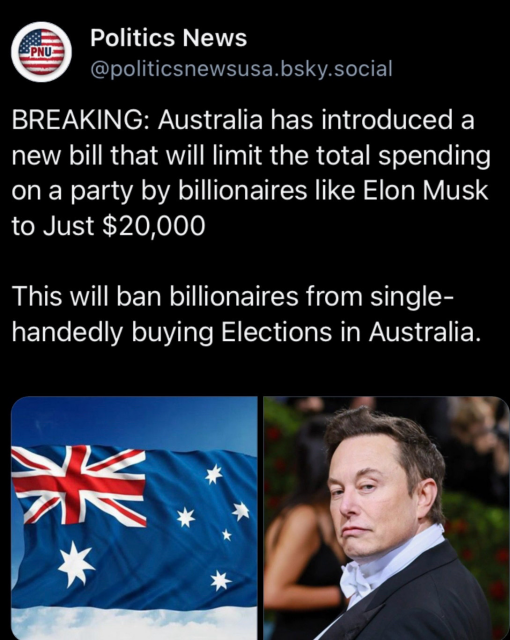 Politics News @politicsnewsusa.bsky.social

SPNU BREAKING: Australia has introduced a new bill that will limit the total spending on a party by billionaires like Elon Musk to Just $20,000 This will ban billionaires from single- handedly buying Elections in Australia.

A