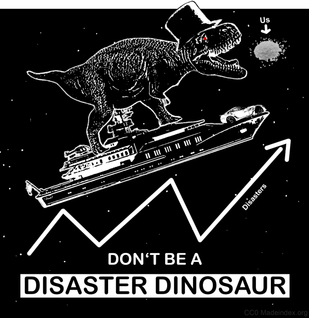 A primarily monochrome illustration depicts a T-Rex wearing a top hat, riding on a superyacht. Below, a rising graph is labeled with "Disasters". In front of the dinosaur, there is a mound of rice grains, with an arrow labeled "Us" pointing at it. At the bottom of the image is the text "DON'T BE A DISASTER DINOSAUR".