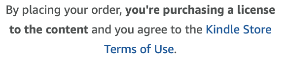 Screenshot from Amazon: By placing your order, you’re purchasing a license to the content and you agree to the Kindle Store Terms of Use.