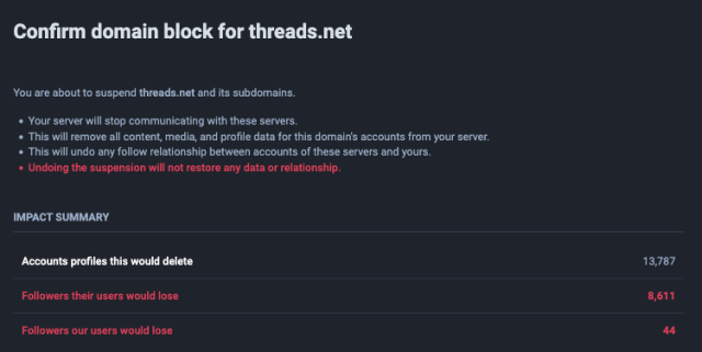 Screenshot from mstdn.social blocking Threads.net

Accounts profiles this would delete	13,784
Followers their users would lose	8,611
Followers our users would lose	44