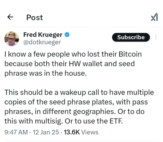 tweet by @dotkrueger

Iknow a few people who lost their Bitcoin because both their HW wallet and seed phrase was in the house.

This should be a wakeup call to have multiple copies of the seed phrase plates, with pass phrases, in different geographies. Or to do this with multisig. Or to use the ETF.