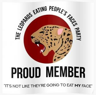 Illustration. Profile drawing of a growling leopard in a red circle on a white background. Text on the background: "The Leopards Eating People's Faces Party. PROUD MEMBER. 'ITS NOT LIKE THEY'RE GOING TO EAT MY FACE.'"