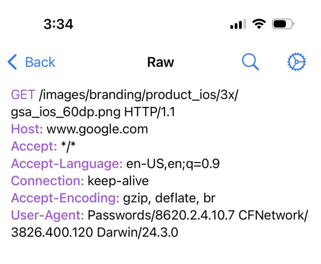 A GET request made by the Passwords app:

GET [images/branding/product_ios/3x/
gsa_ios_60dp.png HTTP/1.1
Host: www.google.com
Accept: */*
Accept-Language: en-US, en;q=0.9
Connection: keep-alive
Accept-Encoding: gzip, deflate, br
User-Agent: Passwords/8620.2.4.10.7 CFNetwork/
3826.400.120 Darwin/24.3.0
