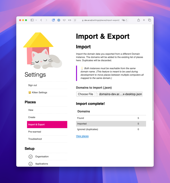 Screenshot of dev.ar.al/settings/places/import-export/. Navigation is same as before only with Import & Export selected.

Import & Export (heading)
Import (sub heading)

Import the domain data you exported from a different Domain instance. The domains will be added to the existing list of places here. Duplicates will be discarded.

Callout: 💡 Both instances must be reachable from the same domain name. (This feature is meant to be used during development to move places between multiple computers all mapped to the same domain.)

Label: Domains to import (json)
Button: Choose File
Chosen file: domains-dev.ar...x-desktop.json

Import complete! (Sub heading)

Table: Domains
Found: 5
Imported: 5
Ignored (duplicates): 0

View places (link)