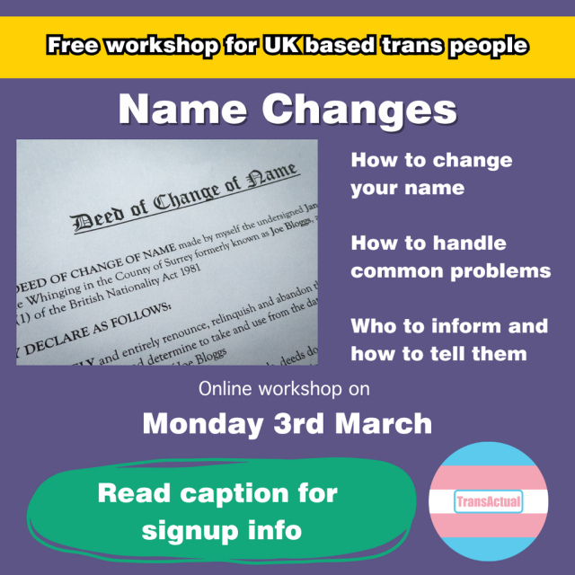 Text says: Free workshop for UK based trans people: name changes. How to change your name, how to handle common problems, who to inform and how to tell them. Online workshop on Monday 3rd March. Read caption for signup info