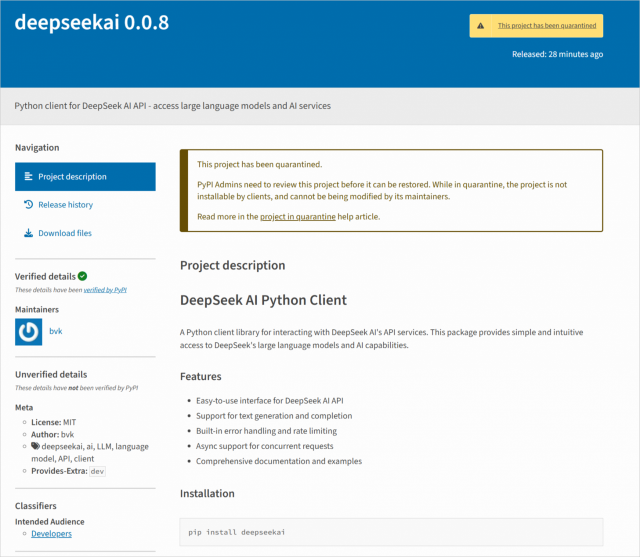 [ImageSource: Positive Technologies]

The malicious packages, deepseeek 0.0.8 and deepseekai 0.0.8 were uploaded to PyPI on January 29, 2025, with only twenty minutes between them.

Positive Technologies quickly discovered and reported them to PyPI, which quarantined and blocked downloads of the packages, followed by their complete deletion from the platform.

Despite the quick detection and response, 222 developers downloaded the two packages, most from the United States (117), followed by China (36), Russia, Germany, Hong Kong and Canada. Those developers who utilized these packages should immediately rotate their API keys, authentication tokens and passwords, as they may now be compromised.