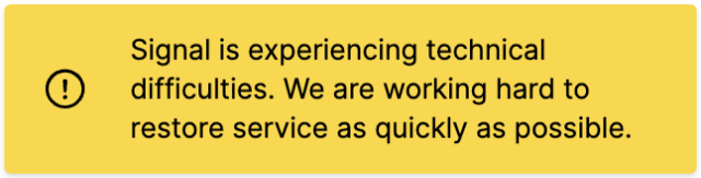 Signal is experiencing technical difficulties. We are working hard to restore service as quickly as possible.