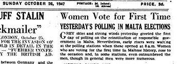 newspaper clipping about the election, reading:

Women Vote for First Time. 
YESTERDAY'S POLLING IN MALTA ELECTIONS.
GREY skies and strong winds yesterday greeted the first day of polling on the reinstitution of responsible government in Malta, Nevertheless, early risers were waiting at the polling stations when these opened at 8 a.m. Women who are voting for the first time in Maltese history. rose to the occasion and, in some stations, even outnumbered
men, though in general men were more numerous.
