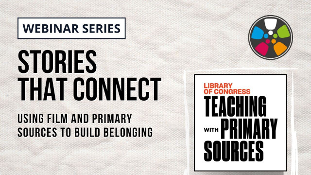 Text on the left says: "Webinar Series. Stories That Connect. Using Film and Primary Sources to Build Belonging."

On the bottom right there is a logo for "Library of Congress: Teaching with Primary Sources".

On the top right there is the Journeys in Film logo of a colorful film reel.