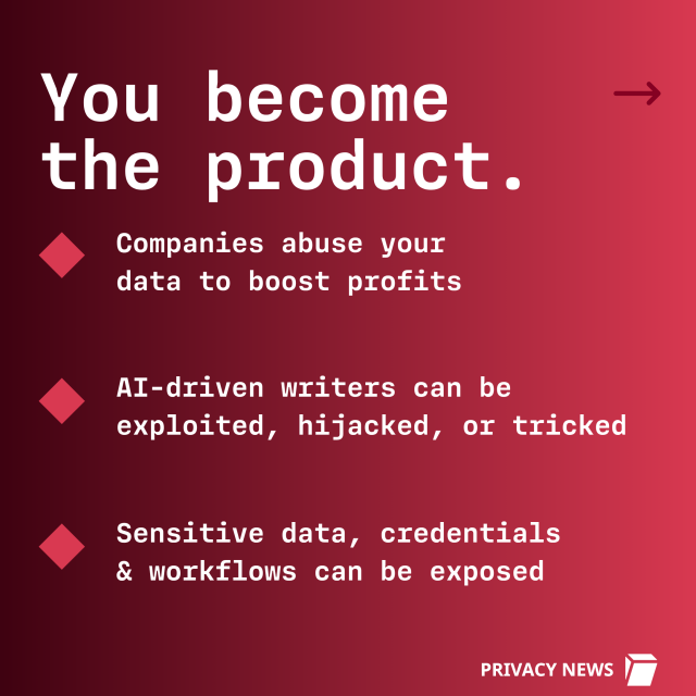 You become the product. Companies abuse your data to boost profits. AI-driver writers can be exploited, hijacked, or tricked. Sensitive data, credentials & workflows can be exposed. 