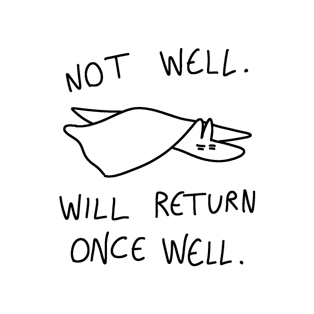 A single uncoloured drawing of a tired, sleepy fox laying under a weighed blanket, coupled with the text "Not well. Will return once well."