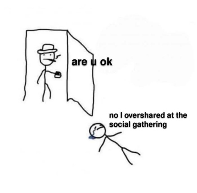An illustrated drawing shows two stick figures. The first stick figure is opening a door to a room. The figure is wearing a hat and is smoking. The other figure is laying flat on the ground and is crying. A caption above the first figure reads, “Are you OK?”. A caption above the second figure reads, “No, I overshared at the social gathering.”