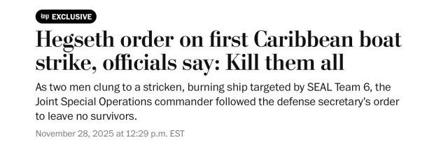 Hegseth order on first Caribbean boat strike, officials say: Kill them all

As two men clung to a stricken, burning ship targeted by SEAL Team 6, the Joint Special Operations commander followed the defense secretary’s order to leave no survivors.

November 28, 2025 at 12:29 p.m. EST