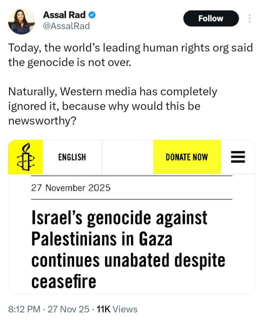 :The Tweet

Today, the world's leading human rights org said the genocide is not over
Naturally, Western media has completely ignored it, because why would this be
? newsworthy

:Article Headline

Israel's genocide against Palestinians in Gaza continues unabated despite ceasefire