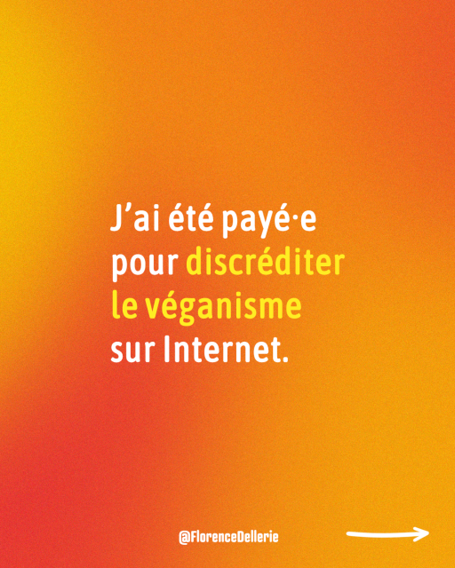 1 Visuel dans les tons de rouge-orangé disant : « J’ai été payé·e pour discréditer le véganisme sur Internet. »