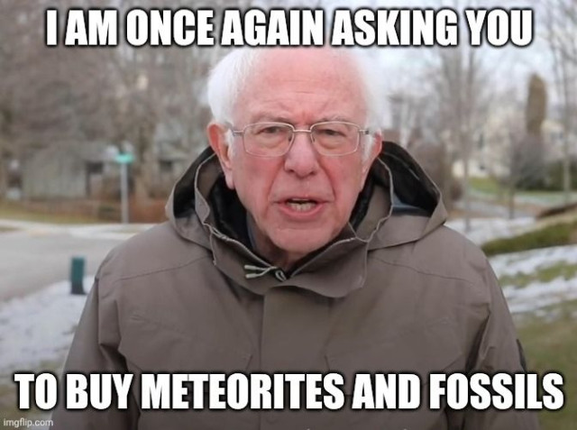 Bernie Sanders asking you to once again buy meteorites and fossils.