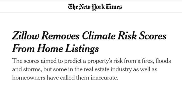 NY Times: Zillow Removes Climate Risk Scores From Home Listings The scores aimed to predict a property’s risk from a fires, floods and storms, but some in the real estate industry as well as homeowners have called them inaccurate. 