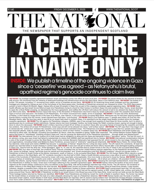 THE NATIONAL front page 
(from Scotland)

'A CEASEFIRE IN NAME ONLY'

INSIDE: We publish a timeline of the ongoing violence in Gaza since a 'ceasefire' was agreed -as Netanyahu's brutal, apartheid regime's genocide continues to claim lives
(followed by highlights of events, including Israeli violations of the ceasefire agreement)