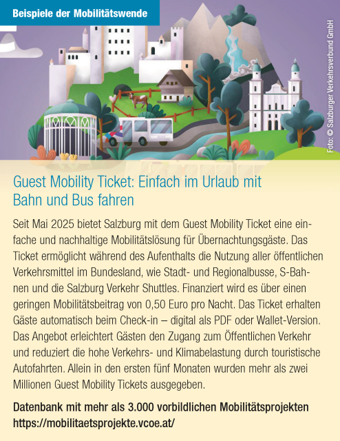 Guest Mobility Ticket: Einfach im Urlaub mit Bahn und Bus fahren 
Seit Mai 2025 bietet Salzburg mit dem Guest Mobility Ticket eine einfache und nachhaltige Mobilitätslösung für Übernachtungsgäste. Das Ticket ermöglicht während des Aufenthalts die Nutzung aller öffentlichen Verkehrsmittel im Bundesland, wie Stadt- und Regionalbusse, S-Bahnen und die Salzburg Verkehr Shuttles. Finanziert wird es über einen geringen Mobilitätsbeitrag von 0,50 Euro pro Nacht. Das Ticket erhalten Gäste automatisch beim Check-in – digital als PDF oder Wallet-Version. Das Angebot erleichtert Gästen den Zugang zum Öffentlichen Verkehr und reduziert die hohe Verkehrs- und Klimabelastung durch touristische Autofahrten. Allein in den ersten fünf Monaten wurden mehr als zwei Millionen Guest Mobility Tickets ausgegeben.
