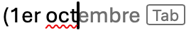 Capture d'écran d'un mot en cours de saisie. En noir, la partie saisie "(1er oct", suivie d'une partie ajoutée automatiquement par Outlook pour aider l'utilisateur à compléter plus rapidement son mot. Ici est écrit "embre" (suivi de "Tab" pour indiquer qu'on peut taper sur cette touche pour avoir le mot complété), ce qui donne... Octembre. Bien joué Microsoft !