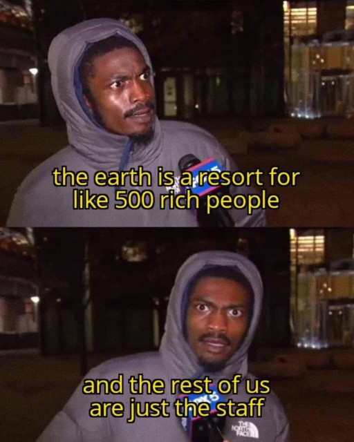 Picture that asserts: "Earth is a resort for 500 people - the rest of us are just staff."