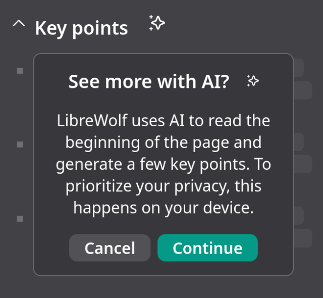 Screenshot of LibreWolf:
Key points
See more with AI?
LibreWolf uses AI to read the beginning of the page and generate a few key points. To prioritize your privacy, this happens on your device.
Cancel   Continue