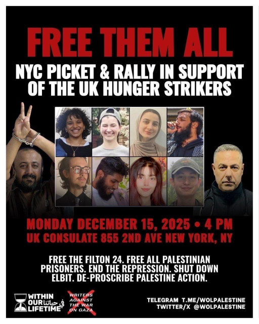 FREE THEM ALL
NYC PICKET AND RALLY IN SUPPORT OF THE UK HUNGER STRIKERS

MONDAY DECEMBER 15, 4pm

UK CONSULATE, 855 2nd AVE

FREE THE FILTON 24.  FREE ALL PALESTINIAN PRISONERS.  END THE REPRESSION.  SHUT DOWN ELBIT.  DE-PROSCRIBE PALESTINE ACTION