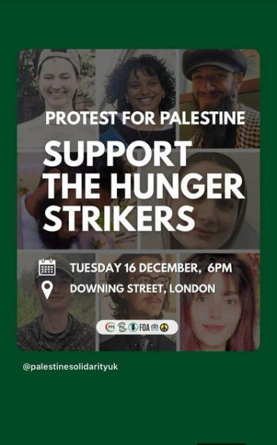 PROTEST FOR PALESTINE

SUPPORT THE HUNGER STRIKERS

TUESDAY 16 DECEMBER 6pm

DOWNING STREET