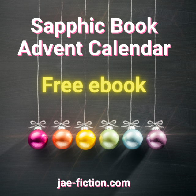Sapphic Book Advent Calendar at jae-fiction.com: Free ebook.

Depicted is a row of Christmas baubles in all colors of the Pride flag. 