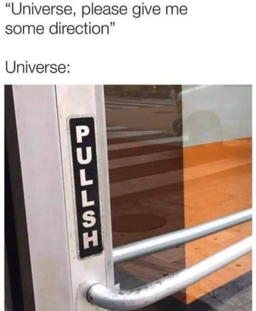 A meme featuring text at the top that reads, "Universe, please give me some direction" followed by "Universe:". Below the text is a photo of a metal door handle with a black vertical sign that combines the words "Push" and "Pull" into a single confusing instruction: "PULLSH."