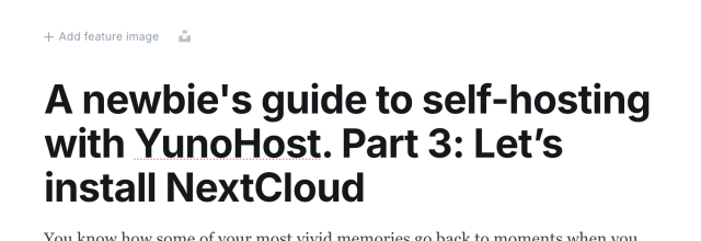 a screenshot of a headline in my Ghost page editor that reads "A newbie's guide to self-hosting with YunoHost. Part 3: Let's install NextCloud"