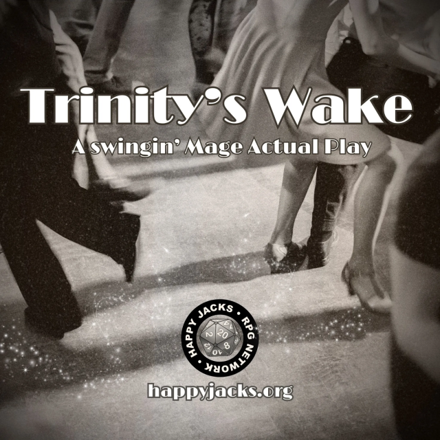An ad card for Trinity’s Wake AP from the Happy Jacks RPG Network. It features a black and white photo of swing dancers and the words "Trinity’s Wake. A swinging mage actual play" across its center. 