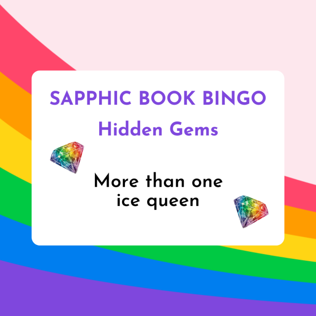 Sapphic Book Bingo: Hidden Gems: More than one ice queen. Depicted are two rainbow-colored gems. 