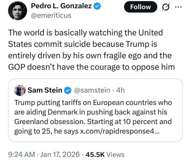 A screenshot of a Twitter post shows a tweet by Pedro L. Gonzalez ([@]emeriticus) with a blue verification checkmark, containing the text: "The world is basically watching the United States commit suicide because Trump is entirely driven by his own fragile ego and the GOP doesn’t have the courage to oppose him". Below it is a reply by Sam Stein ([@]samstein), also verified, with the text: "Trump putting tariffs on European countries who are aiding Denmark in pushing back against his Greenland obsession. Starting at 10 percent and going to 25, he says 