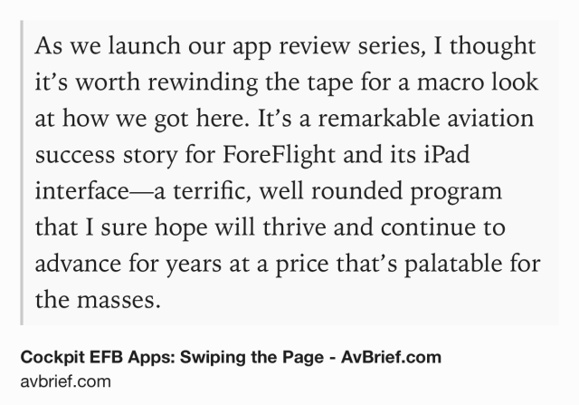 Text Shot: As we launch our app review series, I thought it’s worth rewinding the tape for a macro look at how we got here. It’s a remarkable aviation success story for ForeFlight and its iPad interface—a terrific, well rounded program that I sure hope will thrive and continue to advance for years at a price that’s palatable for the masses.