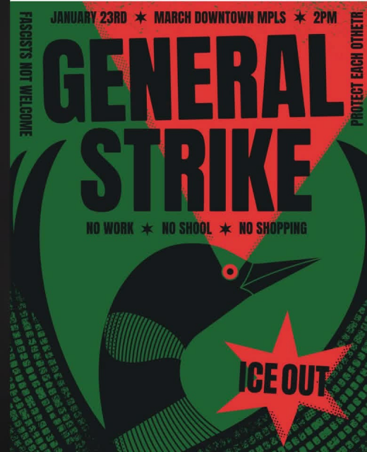 Protest poster in red, black, and green. Large black text reads “GENERAL STRIKE.” Top line says “January 23rd, March Downtown MPLS, 2PM.” Left side reads “Fascists Not Welcome,” right side “Protect Each Other.” Below: “No Work, No School, No Shopping.” A large stylized black bird with a red eye curves across the image. A red starburst at bottom right says “ICE OUT.”