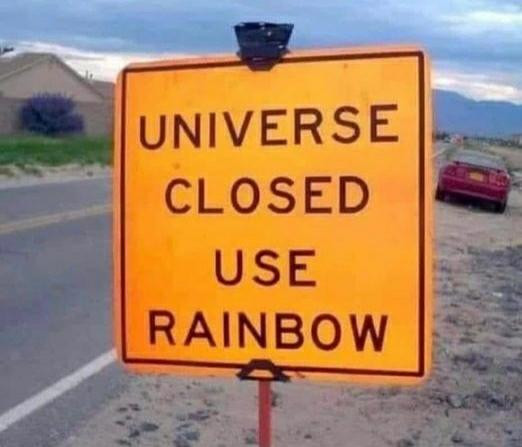 A sign on a country road reads "Universe closed, use rainbow*