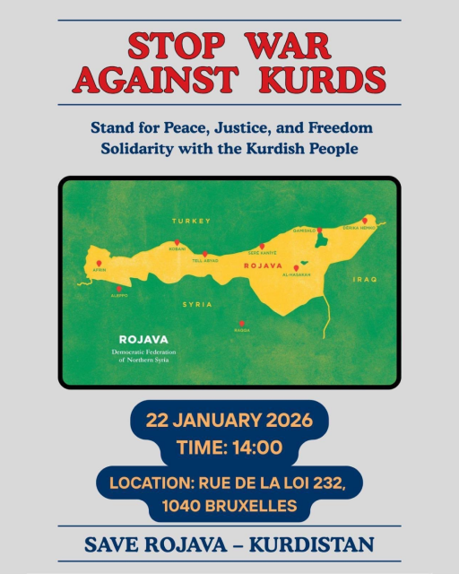 Title: Stop war against Kurds


Subtitle: Stand for peace, justice, and freedom. Solidarity with the Kurdish people


Info: 22 January 2026


Time: 14:00


Location: Rue de la Loi 232 1040 Bruxelles


Save Rojava - Kurdistan


Image: Map of the Democratic Federation of Northern Syria
