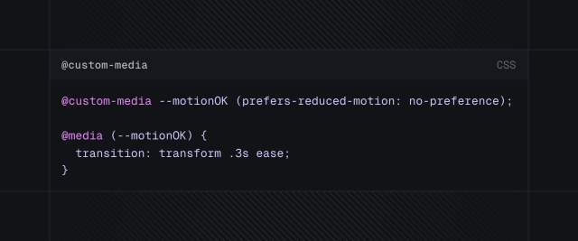 @custom-media --motionOK (prefers-reduced-motion: no-preference);

@media (--motionOK) {
  transition: transform .3s ease;
}