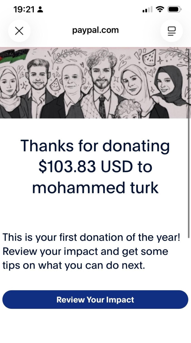 paypal.com
Thanks for donating $103.83 USD to mohammed turk
This is your first donation of the year!
Review your impact and get some tips on what you can do next.
Review Your Impact (button)