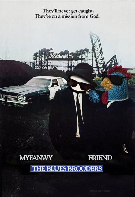 A parody of the theatrical poster for the 1980 Blues Brothers film, with Jake and Elwood replaced by Myfanwy, the teal and cream knitted chicken, and Friend, a simple drawn figure. 

The strap along the top still reads "They'll never get caught. They're on a mission from God."  The title along the bottom has been changed to THE BLUES BROODERS and the main credits are now MYFANWY and FRIEND. 

They both wear the sunglasses and the suit / tie but Myfanwy is not wearing the hat because her red comb was in the way. 

The tattoo on Myfanwy's knuckles reads ESC (for Emotional Support Chicken) because giving a chicken 3 knuckles is a bit dodgy, adding sufficient to write Myfanway would have been ridiculous, and we can't be having that.